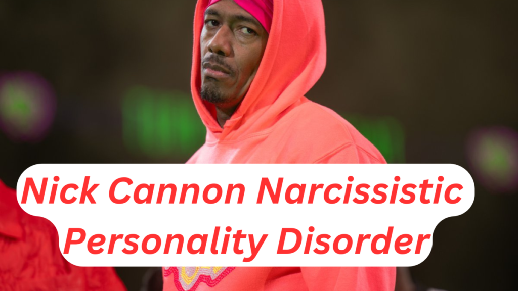 Nick Cannon Narcissistic Personality Disorder