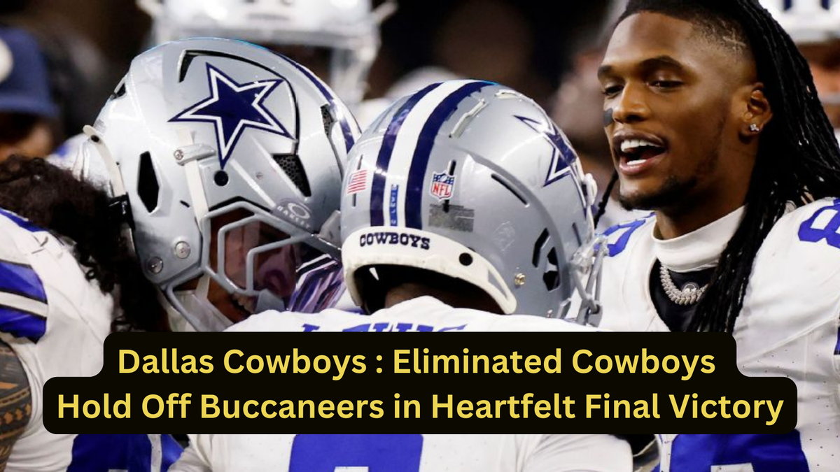 Dallas Cowboys Eliminated Cowboys Hold Off Buccaneers in Heartfelt Final Victory