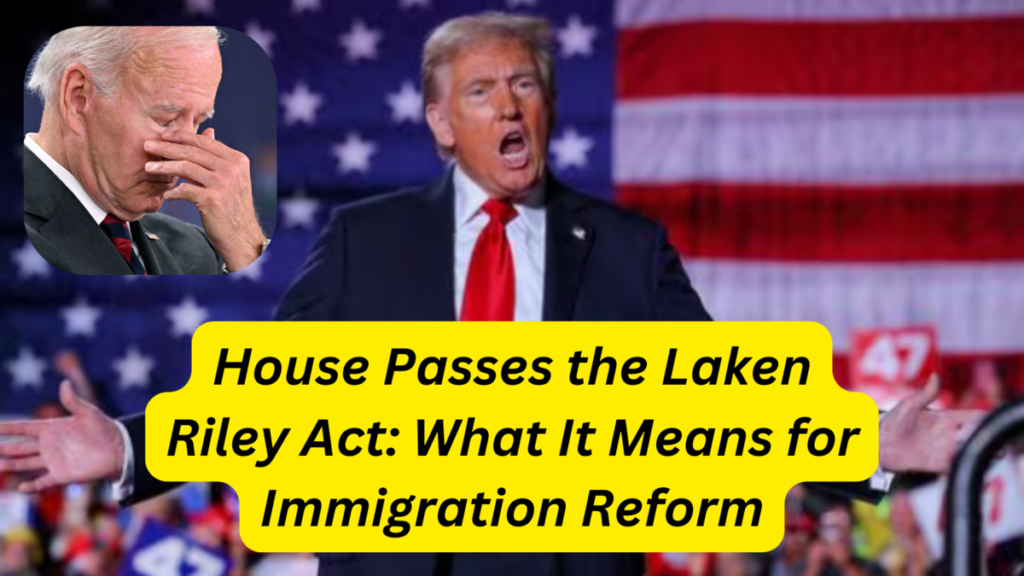 House Passes the Laken Riley Act What It Means for Immigration Reform