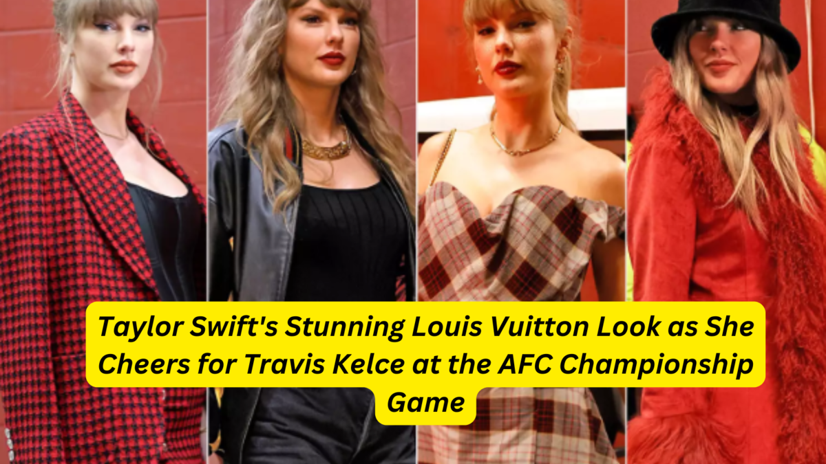 Taylor Swift's Stunning Louis Vuitton Look as She Cheers for Travis Kelce at the AFC Championship Game