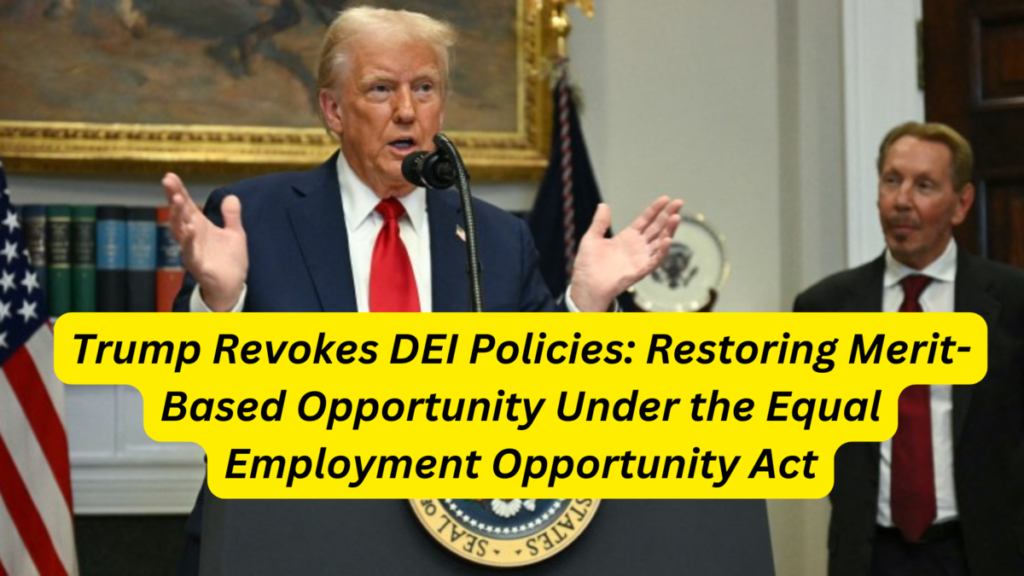 Trump Revokes DEI Policies Restoring Merit-Based Opportunity Under the Equal Employment Opportunity Act