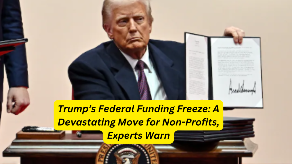 Trump’s Federal Funding Freeze A Devastating Move for Non-Profits, Experts Warn