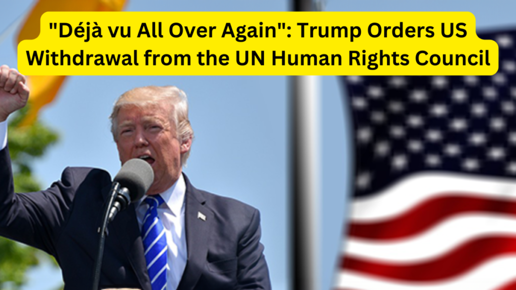 Déjà vu All Over Again Trump Orders US Withdrawal from the UN Human Rights Council