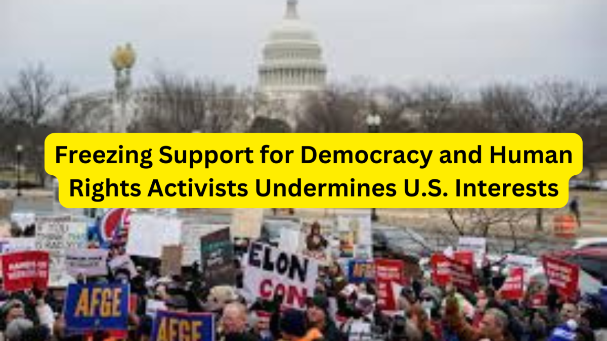 Freezing Support for Democracy and Human Rights Activists Undermines U.S. Interests