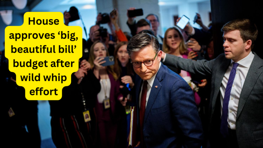 House approves ‘big, beautiful bill’ budget after wild whip effort