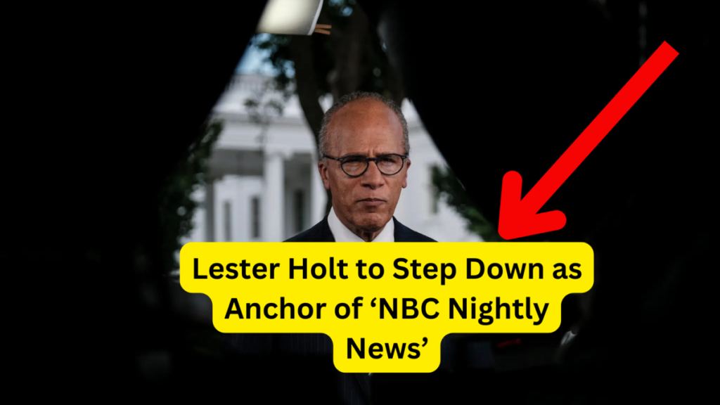 Lester Holt to Step Down as Anchor of ‘NBC Nightly News’