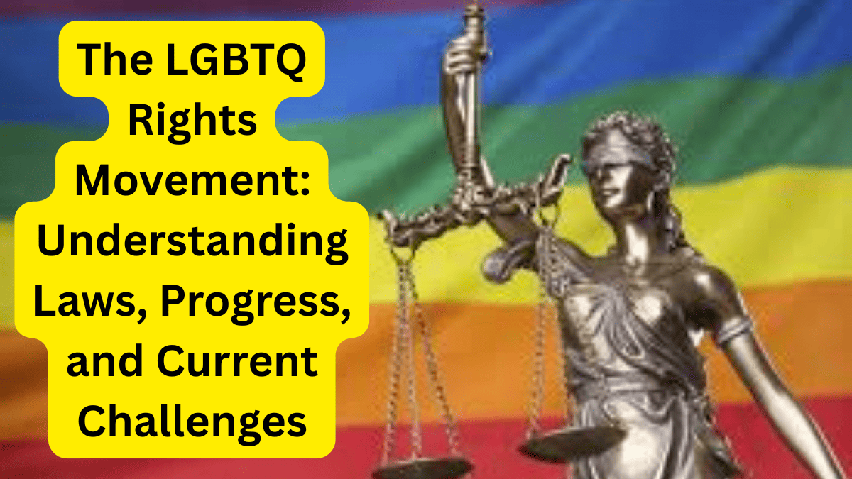 The LGBTQ Rights Movement Understanding Laws, Progress, and Current Challenges