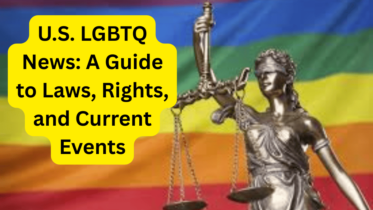 U.S. LGBTQ News A Guide to Laws, Rights, and Current Events