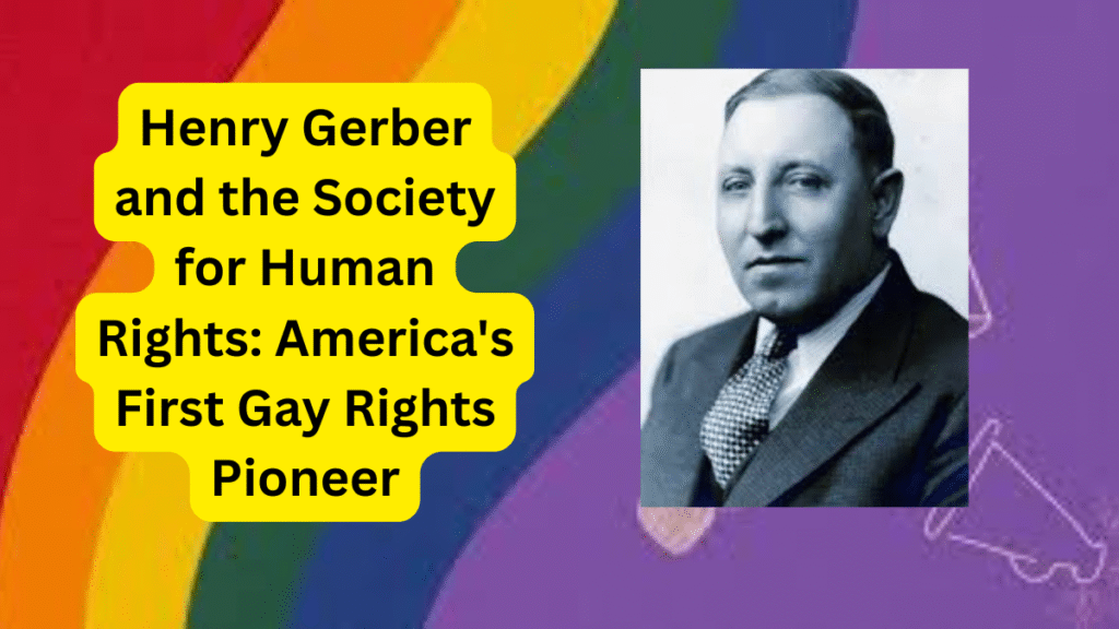 Henry Gerber and the Society for Human Rights America's First Gay Rights Pioneer