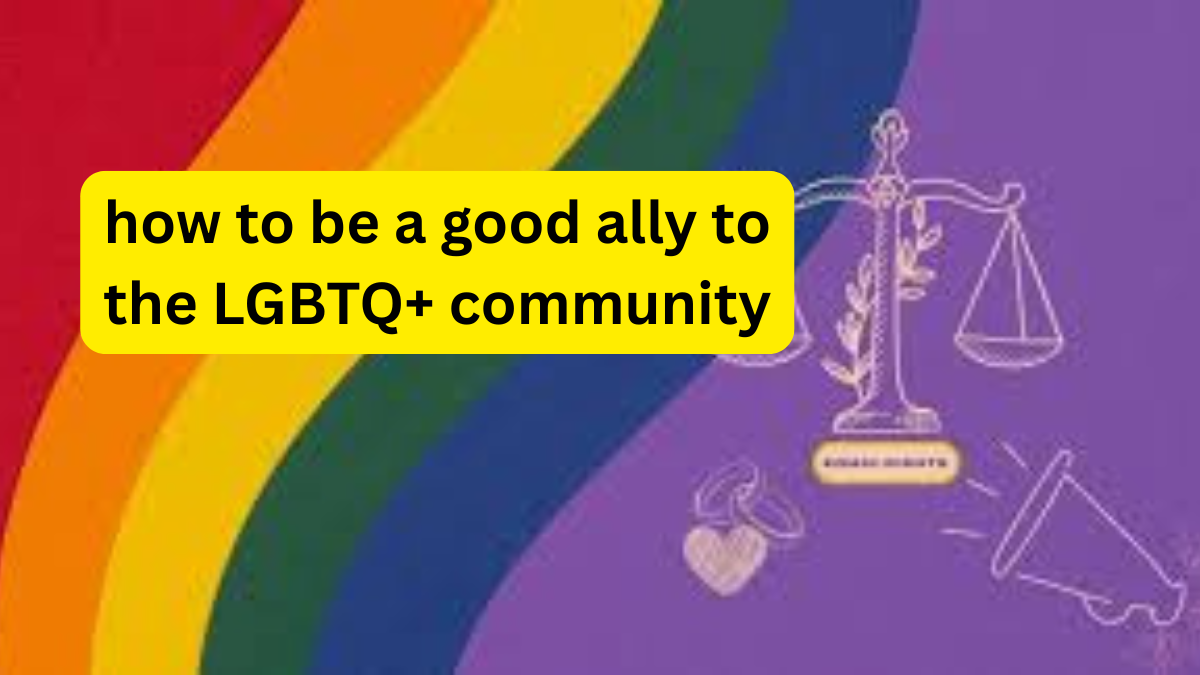 How to Be a Good Ally to the LGBTQ+ Community