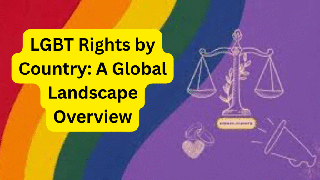 LGBT Rights by Country A Global Landscape Overview