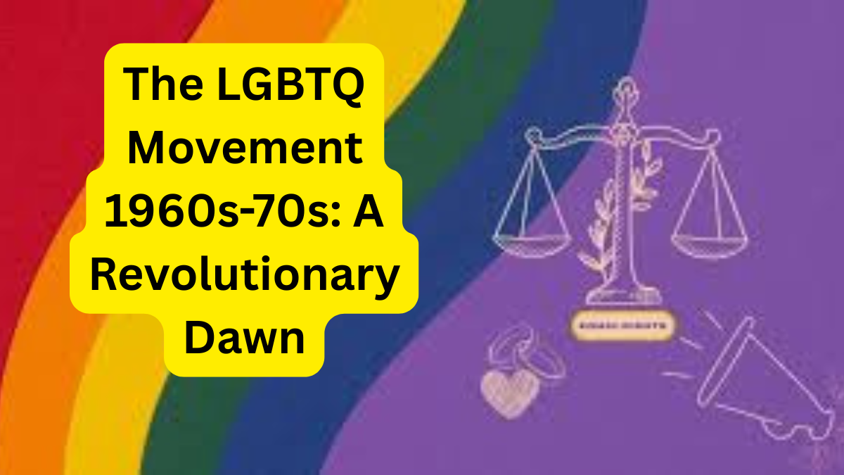 The LGBTQ Movement 1960s-70s A Revolutionary Dawn