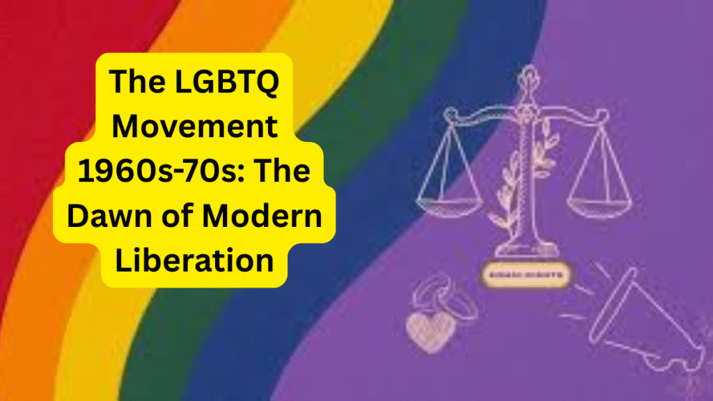 The LGBTQ Movement 1960s-70s The Dawn of Modern Liberation