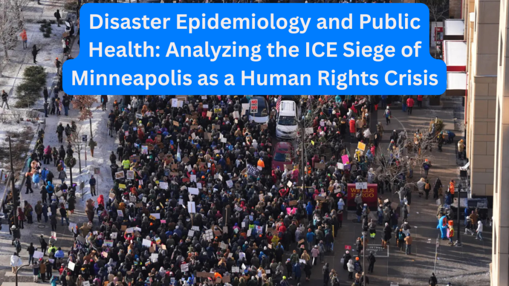 Disaster Epidemiology and Public Health Analyzing the ICE Siege of Minneapolis as a Human Rights Crisis