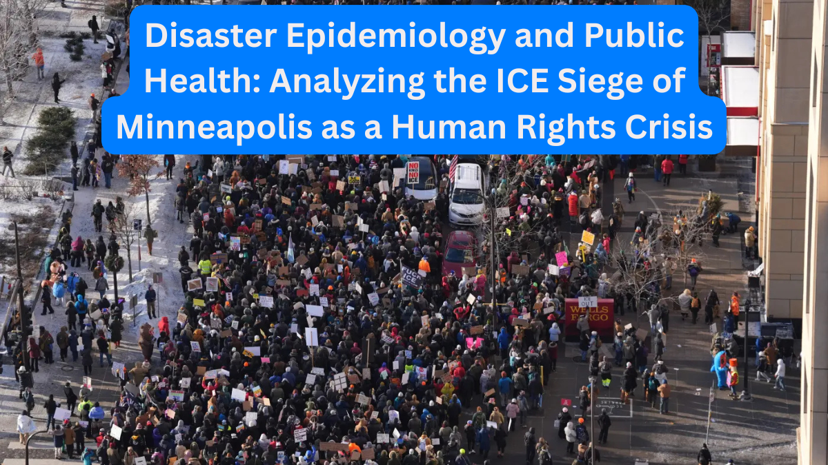 Disaster Epidemiology and Public Health Analyzing the ICE Siege of Minneapolis as a Human Rights Crisis