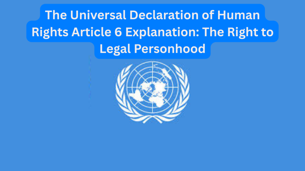 The Universal Declaration of Human Rights Article 6 Explanation