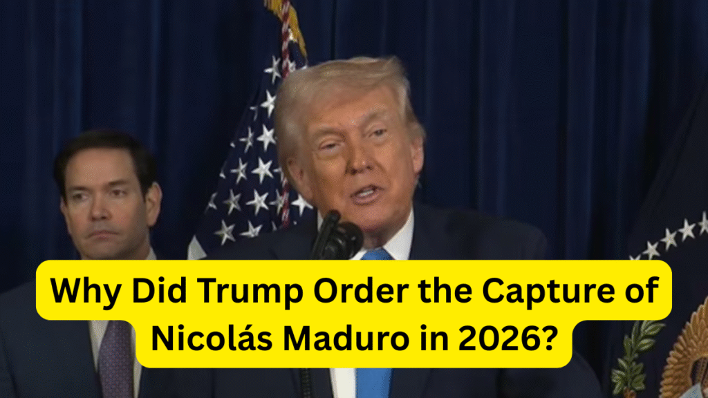 Why Did Trump Order the Capture of Nicolás Maduro in 2026